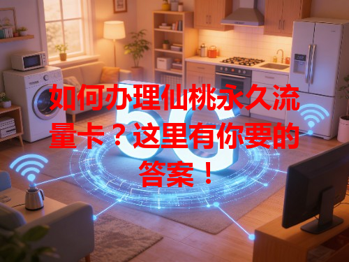 如何办理仙桃永久流量卡？这里有你要的答案！