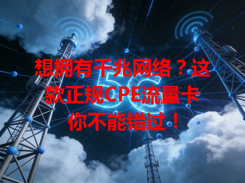 想拥有千兆网络？这款正规CPE流量卡你不能错过！