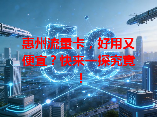 惠州流量卡，好用又便宜？快来一探究竟！