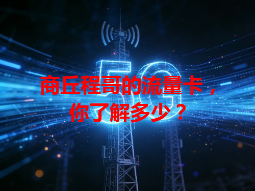 商丘程哥的流量卡，你了解多少？