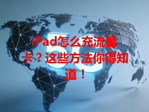 iPad怎么充流量卡？这些方法你得知道！