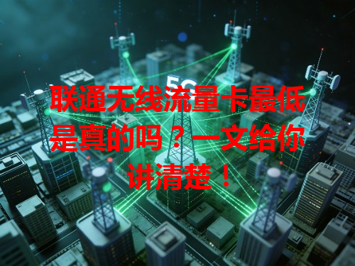 联通无线流量卡最低是真的吗？一文给你讲清楚！
