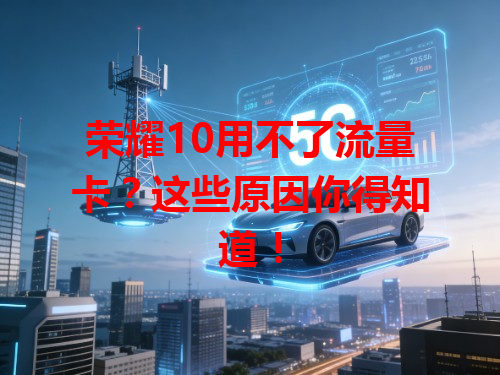 荣耀10用不了流量卡？这些原因你得知道！