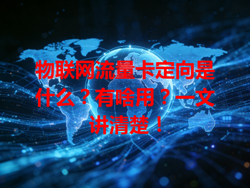 物联网流量卡定向是什么？有啥用？一文讲清楚！