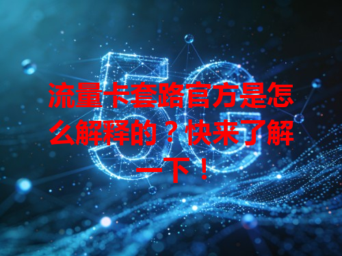 流量卡套路官方是怎么解释的？快来了解一下！