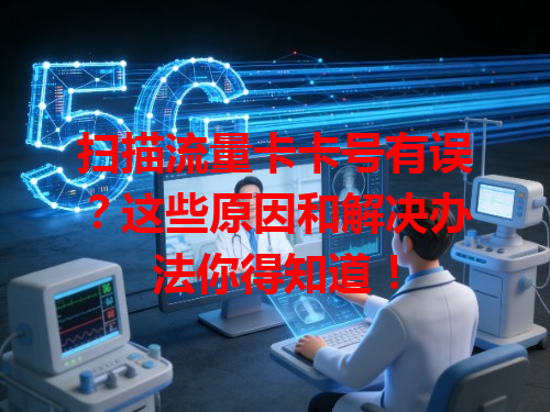 扫描流量卡卡号有误？这些原因和解决办法你得知道！