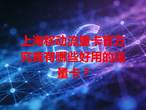 上海移动流量卡官方究竟有哪些好用的流量卡？