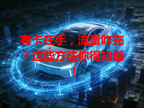 有卡在手，流量咋充？这些方法你得知道！
