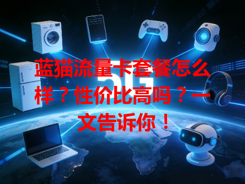 蓝猫流量卡套餐怎么样？性价比高吗？一文告诉你！