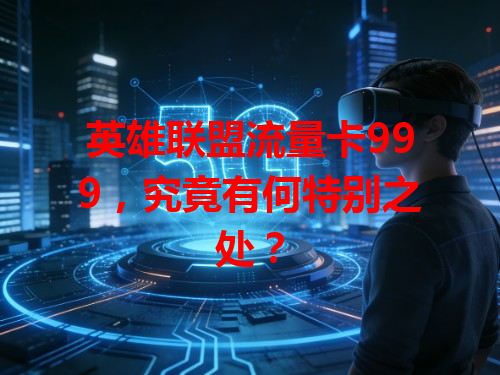 英雄联盟流量卡999，究竟有何特别之处？