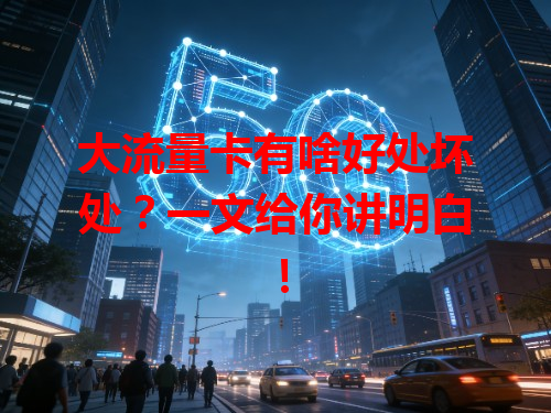 大流量卡有啥好处坏处？一文给你讲明白！