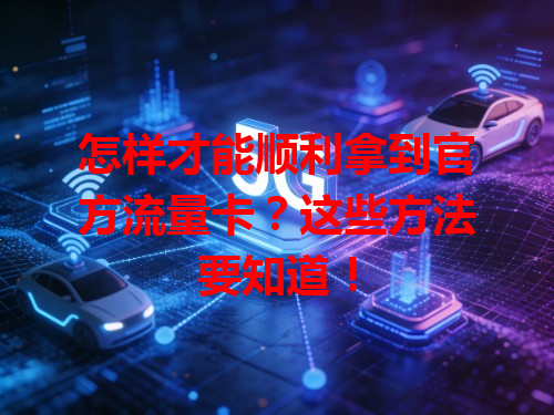 怎样才能顺利拿到官方流量卡？这些方法要知道！