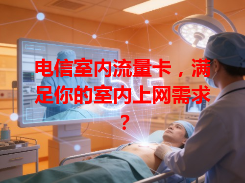 电信室内流量卡，满足你的室内上网需求？