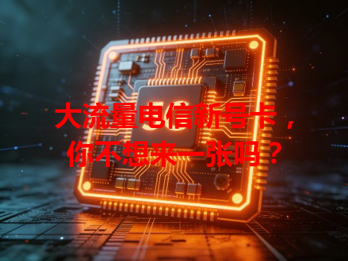 大流量电信新号卡，你不想来一张吗？