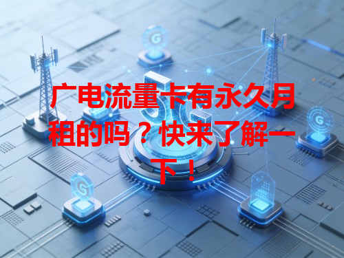 广电流量卡有永久月租的吗？快来了解一下！