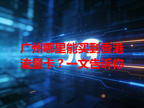 广州哪里能买到香港流量卡？一文告诉你