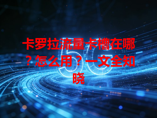 卡罗拉流量卡槽在哪？怎么用？一文全知晓