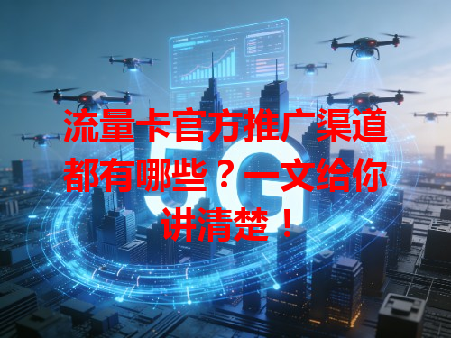 流量卡官方推广渠道都有哪些？一文给你讲清楚！