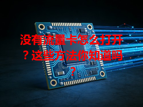 没有流量卡怎么打开？这些方法你知道吗？