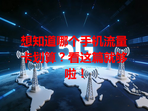 想知道哪个手机流量卡划算？看这篇就够啦！