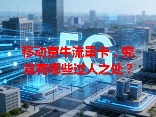 移动京牛流量卡，究竟有哪些过人之处？
