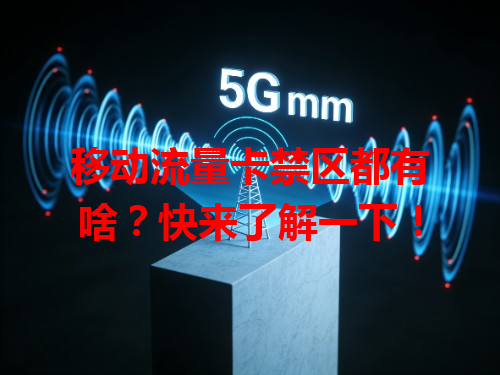 移动流量卡禁区都有啥？快来了解一下！