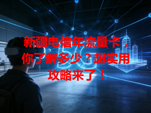 新疆电信年流量卡，你了解多少？超实用攻略来了！