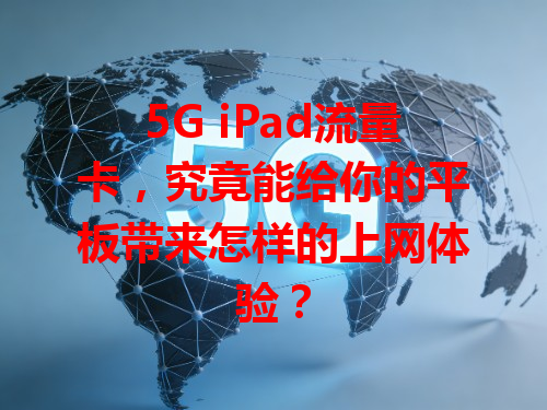 5G iPad流量卡，究竟能给你的平板带来怎样的上网体验？