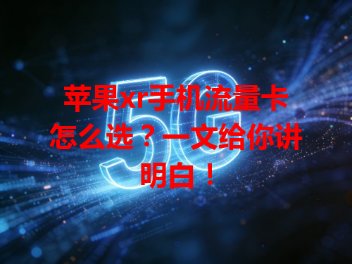 苹果xr手机流量卡怎么选？一文给你讲明白！
