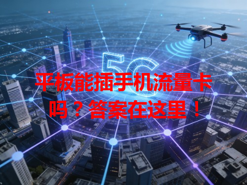 平板能插手机流量卡吗？答案在这里！