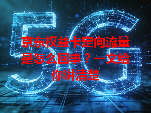 京东权益卡定向流量是怎么回事？一文给你讲清楚