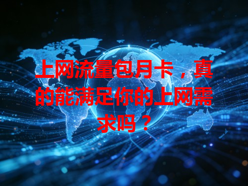 上网流量包月卡，真的能满足你的上网需求吗？