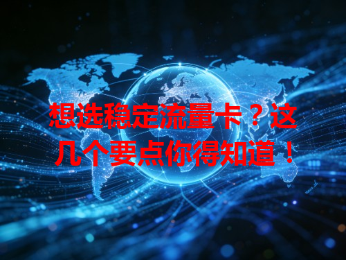 想选稳定流量卡？这几个要点你得知道！