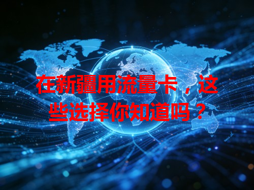 在新疆用流量卡，这些选择你知道吗？