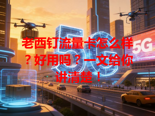 老西钉流量卡怎么样？好用吗？一文给你讲清楚！