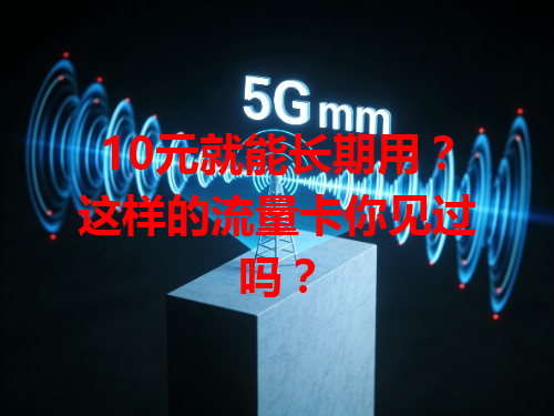 10元就能长期用？这样的流量卡你见过吗？