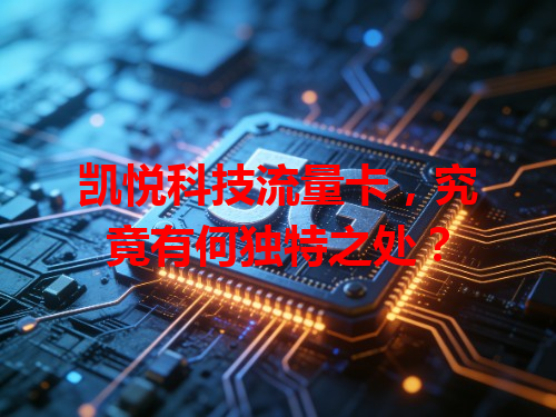 凯悦科技流量卡，究竟有何独特之处？