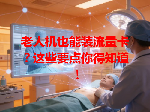 老人机也能装流量卡？这些要点你得知道！