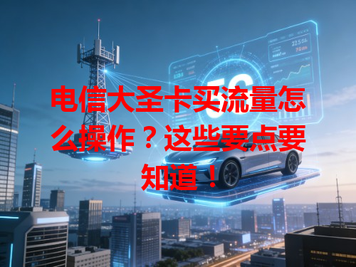 电信大圣卡买流量怎么操作？这些要点要知道！