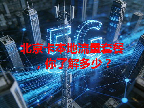 北京卡本地流量套餐，你了解多少？