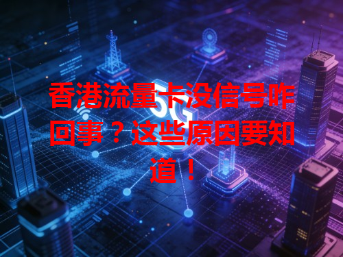 香港流量卡没信号咋回事？这些原因要知道！