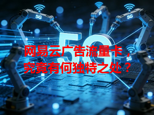 网易云广告流量卡，究竟有何独特之处？