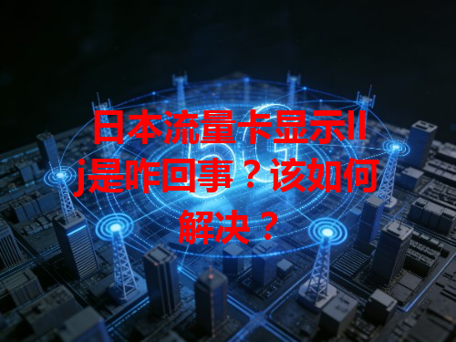 日本流量卡显示llj是咋回事？该如何解决？