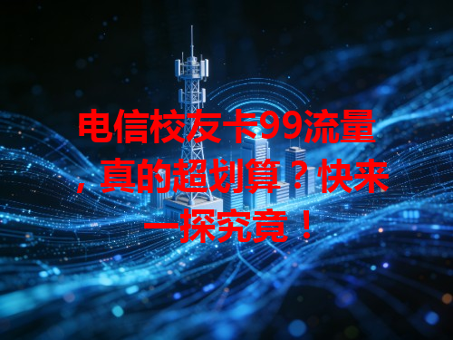 电信校友卡99流量，真的超划算？快来一探究竟！