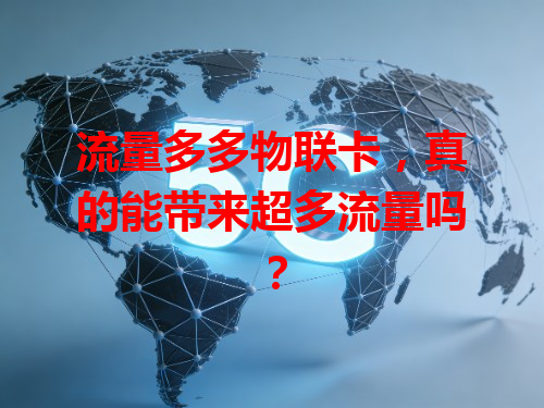 流量多多物联卡，真的能带来超多流量吗？