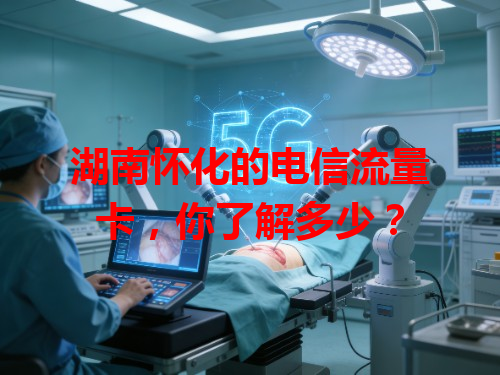 湖南怀化的电信流量卡，你了解多少？