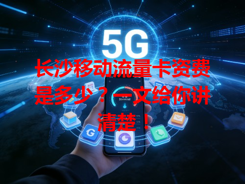 长沙移动流量卡资费是多少？一文给你讲清楚！