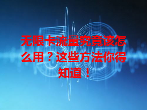 无限卡流量究竟该怎么用？这些方法你得知道！