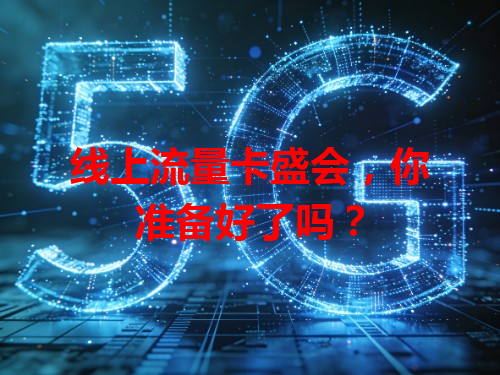 线上流量卡盛会，你准备好了吗？