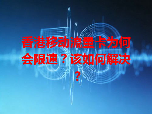 香港移动流量卡为何会限速？该如何解决？